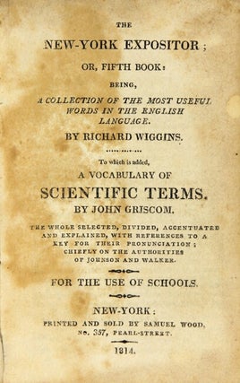 The New-York expositor; or fifth book: being a collection of the most useful words in the English language ... to which is added a vocabulary of scientific terms. By John Griscom ... for the use of schools