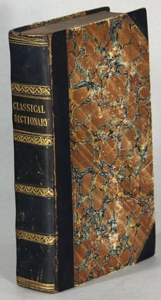 Item #64477 Bibliotheca classica; or, a classical dictionary, containing a full account of all...