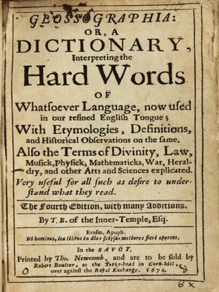 Glossographia; or a dictionary of hard words of whatever language, now used in our refined English tongue; with etymologies, definitions, and historical observations on the same. Also the terms of divinity, law, physick, musick, mathematics, war, heraldry, and other arts and sciences explicated