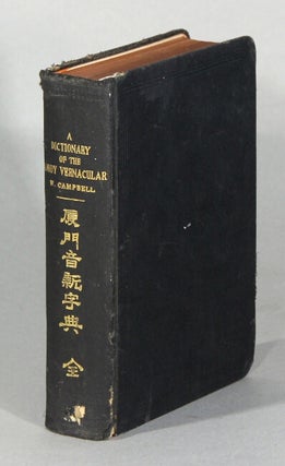 Item #64615 A dictionary of the Amoy vernacular spoken throughout the prefectures of Chin-Chew,...