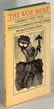 Item #64748 The woe shirt. Caribbean folk tales ... as translated by Howard A. Norman with...