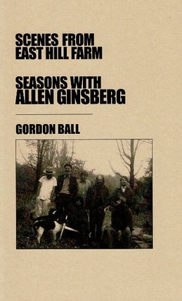 Item #65144 Scenes from East Hill Farm: seasons with Allen Ginsberg. Gordon Ball