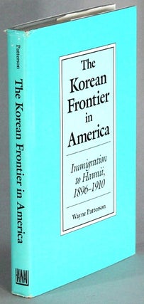 Item #65355 The Korean frontier in America. Immigration to Hawaii, 1896-1910. Wayne Patterson