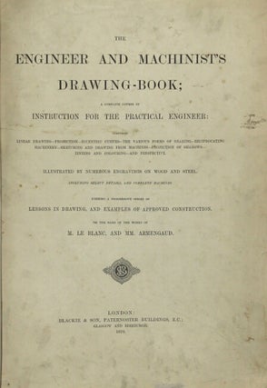 The Engineer and machinist's drawing-book; a complete course of instruction for the practical engineer ... Illustrated by numerous engravings on wood and steel ... Forming a progressive series of lessons in drawing, and examples of approved construction