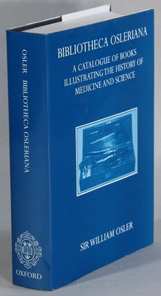 Item #65468 Bibliotheca Osleriana: a catalogue of books illustrating the history of medicine and...