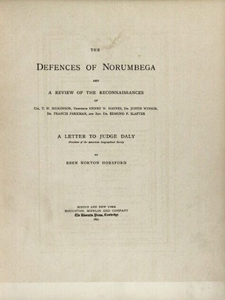 The defences of Norumbega and a review of the reconnaissances of Col. T.W. Higginson, Professor Henry W. Haynes, Dr. Justin Winsor, Dr. Francis Parkman, and Rev. Dr. Edmund F. Slafter. A letter to Judge Daly, President of the American Geographical Society