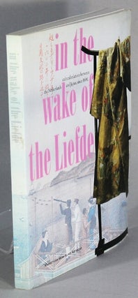 Item #65554 In the wake of the Liefde. Cultural relations between the Netherlands and Japan,...