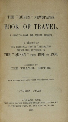 The Queen Newspaper book of travel. A guide to home and foreign resorts. A résumé of the practical travel information which has appeared in the "Queen" from 1894 to 1906. Compiled by the travel editor (M. Hornsby, F.R.G.S.) With sixteen maps and forty-five illustrations ... (third year)