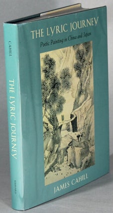 Item #65763 The lyric journey. Poetic painting in China and Japan. James Cahill