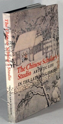 Item #65768 The Chinese scholar's studio. Artistic life in the late Ming period. Chu-tsing Li,...