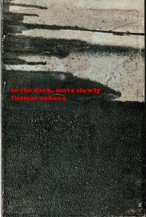 Item #66022 In the dark, move slowly ... Poems selected and translated from the Finnish. Tuomas...