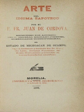 Arte del idioma Zapoteco...Reimpreso por Acuerdo del C. General Mariano Jimenez...bajo la dirección y cuidado del Dr. Nicolás León...