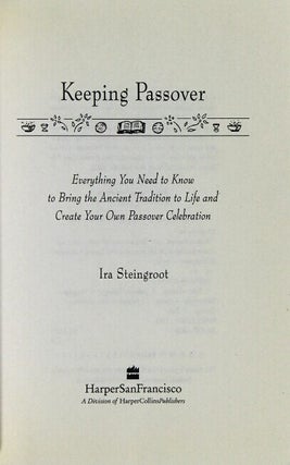 Keeping Passover. Everything you need to know to bring the ancient tradition to life and to create your own Passover celebration