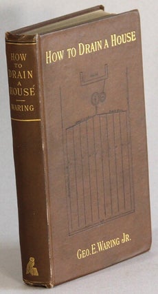 Item #66350 How to drain a house. Practical information for householders. George E. Waring, Jr