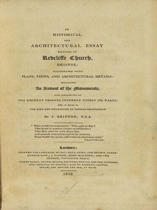 An historical and architectural essay relating to Redcliffe church, Bristol: illustrated with plans, views, and architectural details: including an account of the monuments, and anecdotes of the eminent person interred within its walls: also, an essay on the life and character of Thomas Chatterton