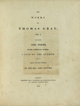 The works of Thomas Gray; Vol. I. Containing the poems, with critical notes; a life of the author; and an essay on his poetry; by the Rev. John Mitford. Vol. II. Containing the letters; with important additions and corrections from his own manuscripts. Selected and edited by the Rev. John Mitford