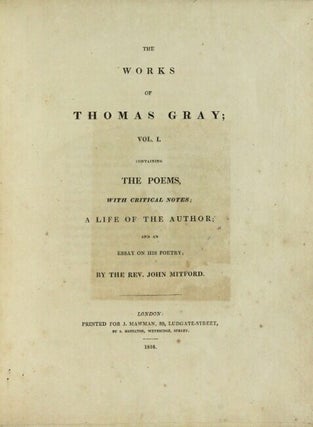 The works of Thomas Gray; Vol. I. Containing the poems, with critical notes; a life of the author; and an essay on his poetry; by the Rev. John Mitford. Vol. II. Containing the letters; with important additions and corrections from his own manuscripts. Selected and edited by the Rev. John Mitford