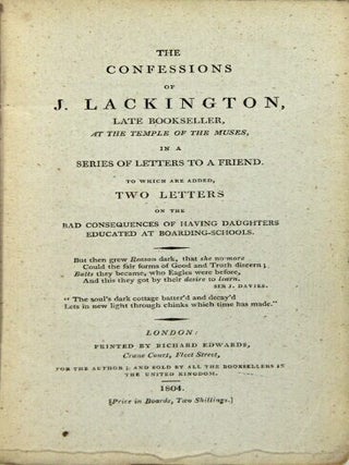 The confessions of J. Lackington, late bookseller at the temple of the muses, in a series of letters to a friend. To which are added two letters on the bad consequences of having daughters educated at boarding-schools