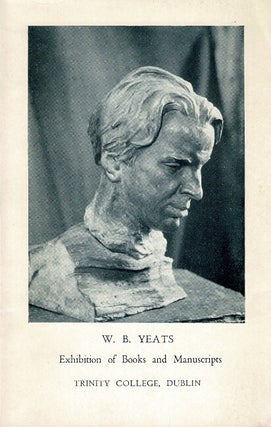 Item #67181 W. B. Yeats. Manuscripts and printed books exhibited in the library of Trinity...