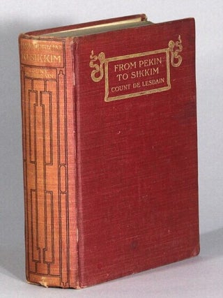 Item #67742 From Pekin to Sikkim through the Ordos, the Gobi Desert, and Tibet. Count De Lesdain,...