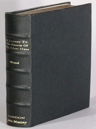 A journey to the source of the River Oxus ... New edition, edited by his son. With an essay on. John Wood, Capt.