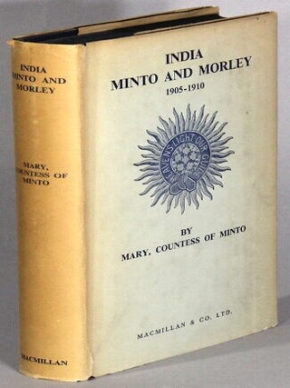 Item #68586 India, Minto, and Morley 1905-1910 compiled from the correspondence between the...
