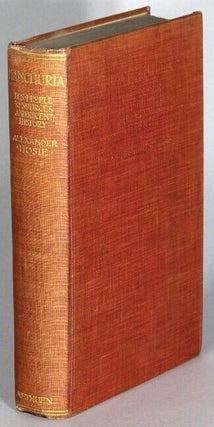 Item #68672 Manchuria. Its people, resources and recent history. Alexander Hosie