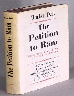 Item #68742 The petition to Ram. Hindi devotional hymns of the 17th century. A translation of Vinaya-patrika with introduction, notes and glossary by F. R. Allchin. Tulsi Das.