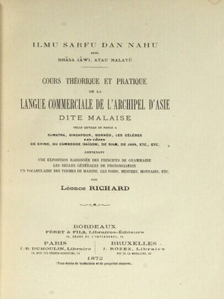 Ilmu sarfu dan nahu, deri Bhasa Jawi, atau Malayu. Cours th&eacute;orique et pratique de la langue commerciale de l'archipel d'Asie dite malaise telle qu'elle se parle a Sumatra, Singapour, Born&eacute;o, les C&eacute;l&egrave;bes, les c&ocirc;tes de Chine, du Cambodge (Saīgon) de Siam, de Java, etc. Contenant une exposition raisonn&eacute;e des principes de grammaire, les r&egrave;gles g&eacute;n&eacute;rales de prononciation, un vocabulaire des termes de marine, les poids, mesures, monnaies, etc