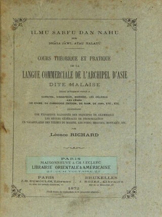 Ilmu sarfu dan nahu, deri Bhasa Jawi, atau Malayu. Cours th&eacute;orique et pratique de la langue commerciale de l'archipel d'Asie dite malaise telle qu'elle se parle a Sumatra, Singapour, Born&eacute;o, les C&eacute;l&egrave;bes, les c&ocirc;tes de Chine, du Cambodge (Saīgon) de Siam, de Java, etc. Contenant une exposition raisonn&eacute;e des principes de grammaire, les r&egrave;gles g&eacute;n&eacute;rales de prononciation, un vocabulaire des termes de marine, les poids, mesures, monnaies, etc