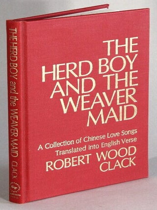 The herd boy and the weaver maid: a collection of Chinese love songs translated Into English verse. Robert Wood Clack.