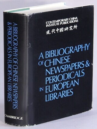 A bibliography of Chinese newspapers & periodicals in European libraries. Contemporary China University of London.