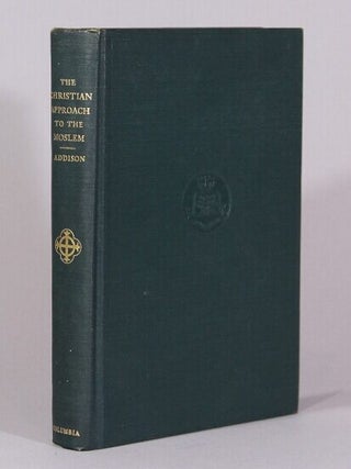 Item #70325 The Christian approach to the Moslem. A historical study. James Thayer Addison