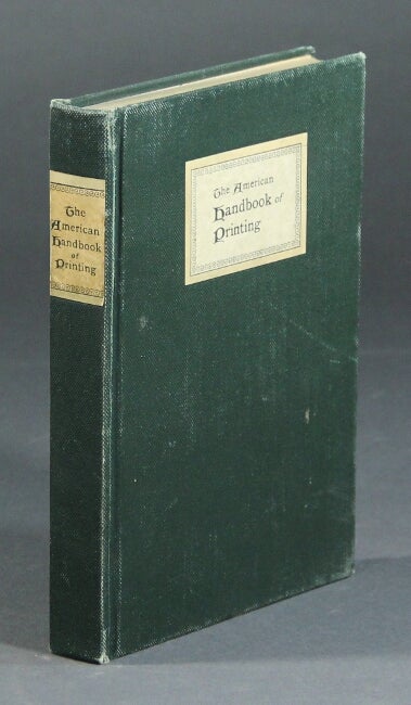 Item #7080 The American handbook of printing containing in brief and simple style something about every department of the art and business of printing.
