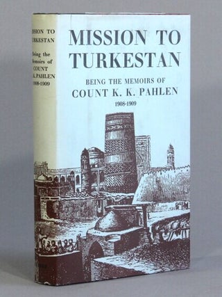 Item #71309 Mission to Turkestan being the memoirs of Count K. K. Pahlen 1908-1909. Edited and...