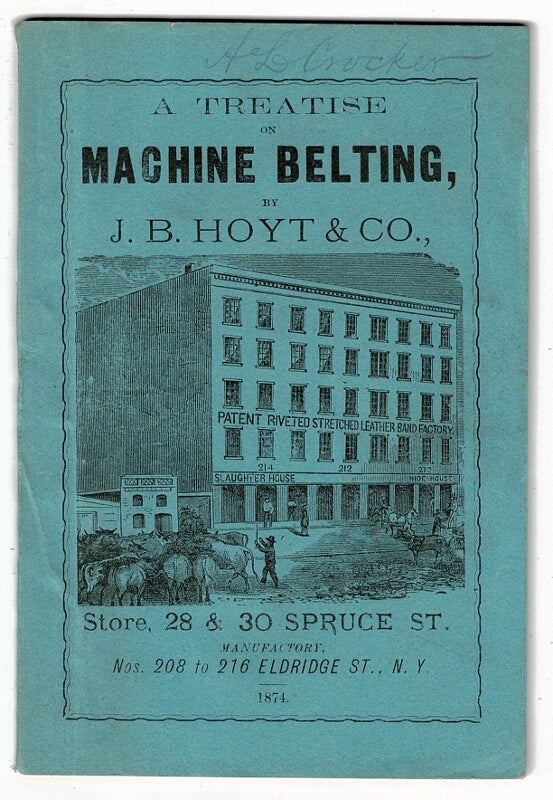 Item #7140 A treatise on machine belting, including a table on the relative value (per square inch pully contact,) of leather, rubber, gutta percha & canvas belting, for driving machinery... Eighth Edition. J. B. HOYT, Co.