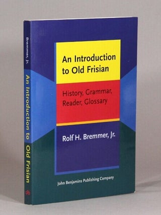 Item #72149 An introduction to Old Frisian. History, grammar, reader, glossary. Rolf. H. Bremmer Jr
