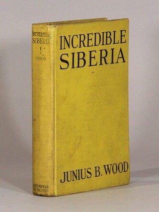 Item #72433 Incredible Siberia. Junius B. Wood