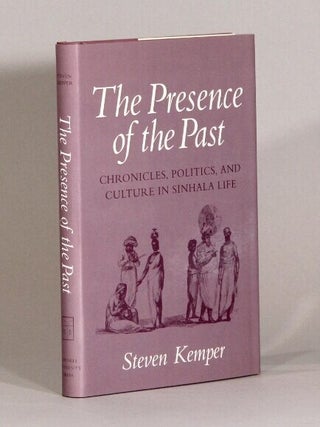 The presence of the past: chronicles, politics, and culture in Sinhala life. Steven Kemper.
