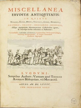 Miscellanea eruditae antiquitatis: in quibus marmora, statuae, musiva, toreumata, gemmae, numismata, Grutero, Vrsino, Boissardo, Reinesio aliisque antiquorum monumentorum collectoribus ignota & hucusque inedita referuntur ac illustrantur