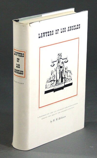 Item #7973 Lawyers of Los Angeles: a history of the Los Angeles Bar Association and of the bar of Los Angeles County. W. W. ROBINSON.
