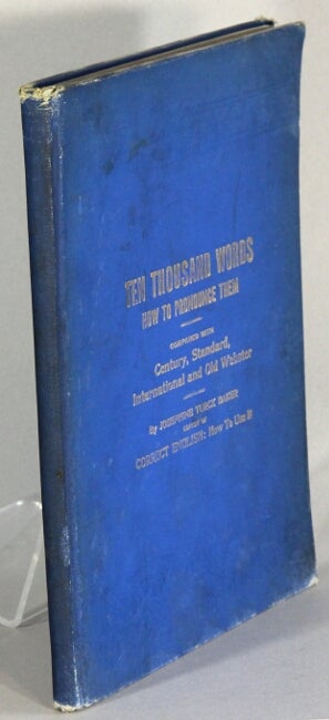 Item #9348 Ten thousand words, how to pronounce them. Compared with Century, Standard, International and "Old Webster." Indispensable for cultured people. Josephine Turck Baker.