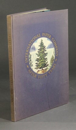 Item #9488 A portrait of International Paper Company 1898-1948: after fifty years. Preface by...