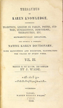 Thesaurus of Karen knowledge comprising traditions, legends or fabels, poetry, customs, superstitions, demonology, theraputics, etc., alphabetically arranged, and forming a complete native Karen dictionary with definitions and examples illustrating the usages of every word. Written by Sau Kau-Too, and compiled by J[onathan] Wade.